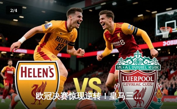 欧冠决赛惊现逆转！皇马三球落后下完成绝地反击 - 2