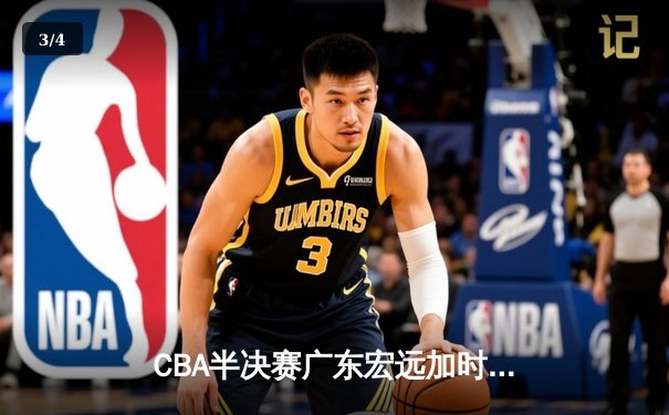 CBA半决赛广东宏远加时险胜辽宁本钢 胡明轩关键三分锁定胜局 - 3