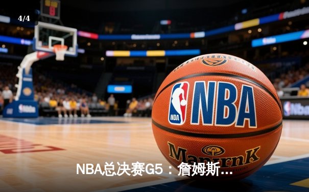 NBA总决赛G5：詹姆斯关键三分锁定胜局，湖人险胜掘金夺赛点 - 4
