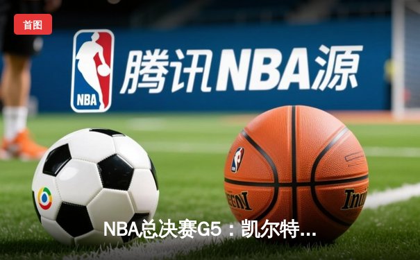 NBA总决赛G5：凯尔特人逆转独行侠夺队史第18冠 塔图姆荣膺FMVP