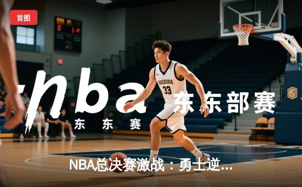 NBA总决赛激战：勇士逆转凯尔特人，库里独揽43分创纪录