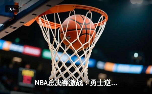NBA总决赛激战：勇士逆转凯尔特人，库里独揽43分创纪录 - 3