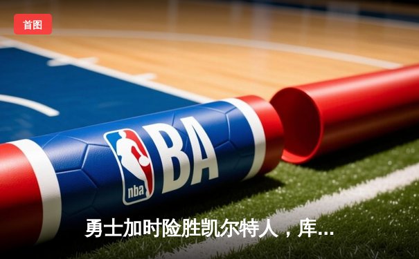 勇士加时险胜凯尔特人，库里40分创总决赛三分新纪录